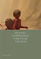 Michael Borremans: Das Feuer der Sonne - Michael Borremans: Fire from the Sun