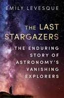 Die letzten Sterngucker - Die unendliche Geschichte der verschwundenen Entdecker der Astronomie - Last Stargazers - The Enduring Story of Astronomy's Vanishing Explorers