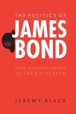 Die Politik von James Bond: Von Flemings Romanen zur großen Leinwand - The Politics of James Bond: From Fleming's Novels to the Big Screen