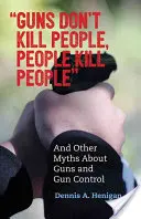 Waffen töten keine Menschen, Menschen töten Menschen: Und andere Mythen über Schusswaffen und Waffenkontrolle - Guns Don't Kill People, People Kill People: And Other Myths about Guns and Gun Control