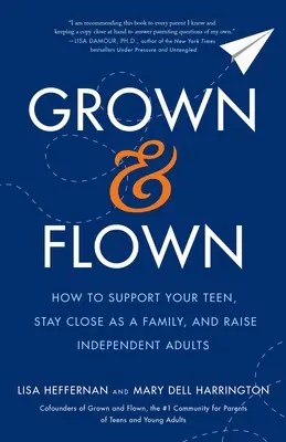 Gewachsen und geflogen: Wie Sie Ihren Teenager unterstützen, als Familie zusammenbleiben und unabhängige Erwachsene großziehen - Grown and Flown: How to Support Your Teen, Stay Close as a Family, and Raise Independent Adults