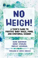 No Weigh!: Der Leitfaden eines Teenagers für ein positives Körperbild, Ernährung und emotionale Weisheit - No Weigh!: A Teen's Guide to Positive Body Image, Food, and Emotional Wisdom