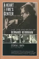 Ein Herz im Zentrum des Feuers: Das Leben und die Musik von Bernard Herrmann - A Heart at Fire's Center: The Life and Music of Bernard Herrmann