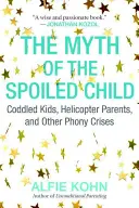 Der Mythos vom verwöhnten Kind: Verwöhnte Kinder, Helikopter-Eltern und andere Scheinkrisen - The Myth of the Spoiled Child: Coddled Kids, Helicopter Parents, and Other Phony Crises