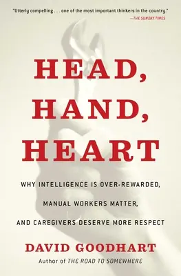 Kopf, Hand, Herz: Warum Intelligenz überbewertet wird, manuelle Arbeiter wichtig sind und Pfleger mehr Respekt verdienen - Head, Hand, Heart: Why Intelligence Is Over-Rewarded, Manual Workers Matter, and Caregivers Deserve More Respect