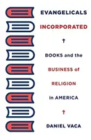 Evangelicals Incorporated: Bücher und das Geschäft mit der Religion in Amerika - Evangelicals Incorporated: Books and the Business of Religion in America
