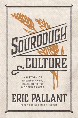 Sauerteig-Kultur: Eine Geschichte des Brotbackens von den antiken bis zu den modernen Bäckern - Sourdough Culture: A History of Bread Making from Ancient to Modern Bakers