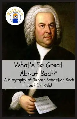 Was ist so toll an Bach? Eine Biografie von Johann Sebastian Bach Nur für Kinder! - What's So Great About Bach?: A Biography of Johann Sebastian Bach Just for Kids!