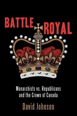 Königliche Schlacht: Monarchisten vs. Republikaner und die Krone Kanadas - Battle Royal: Monarchists vs. Republicans and the Crown of Canada