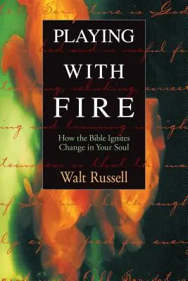 Das Spiel mit dem Feuer: Wie die Bibel Veränderungen in Ihrer Seele anregt - Playing with Fire: How the Bible Ignites Change in Your Soul