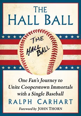 Der Hallenball: Die Reise eines Fans, um die Unsterblichen von Cooperstown mit einem einzigen Baseball zu vereinen - The Hall Ball: One Fan's Journey to Unite Cooperstown Immortals with a Single Baseball