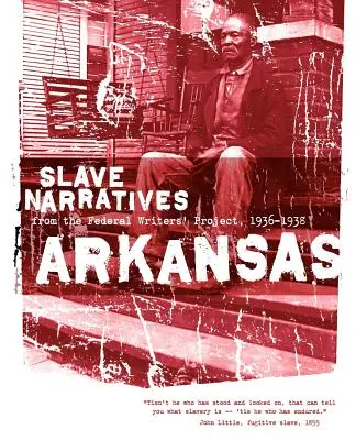 Sklavenerzählungen aus Arkansas: Sklavenerzählungen aus dem Federal Writers' Project 1936-1938 - Arkansas Slave Narratives: Slave Narratives from the Federal Writers' Project 1936-1938