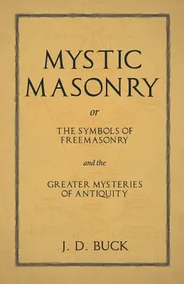 Mystische Freimaurerei oder Die Symbole der Freimaurerei und die großen Mysterien des Altertums - Mystic Masonry or The Symbols of Freemasonry and the Greater Mysteries of Antiquity