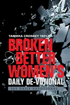 Broken to Better Women's Daily De-Votional: 365 tägliche Andachten - Broken to Better Women's Daily De-Votional: 365 Daily Devotional