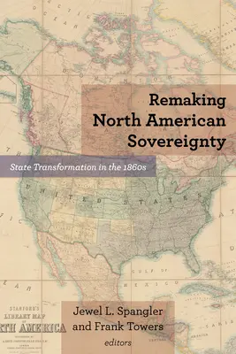 Die Wiederherstellung der nordamerikanischen Souveränität: Staatliche Transformation in den 1860er Jahren - Remaking North American Sovereignty: State Transformation in the 1860s