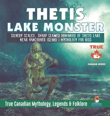 Das Ungeheuer vom Thetis-See - Silberne Schuppen, scharfe Klauen, Humanoid aus dem Thetis-See bei Vancouver Island - Mythologie für Kinder - Wahre kanadische Mythologie, Legenden - Thetis Lake Monster - Silvery Scaled, Sharp Clawed Humanoid of Thetis Lake near Vancouver Island - Mythology for Kids - True Canadian Mythology, Legen