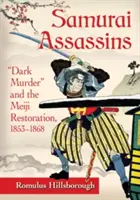 Samurai-Attentäter: Dunkle Morde und die Meiji-Restauration, 1853-1868 - Samurai Assassins: Dark Murder and the Meiji Restoration, 1853-1868