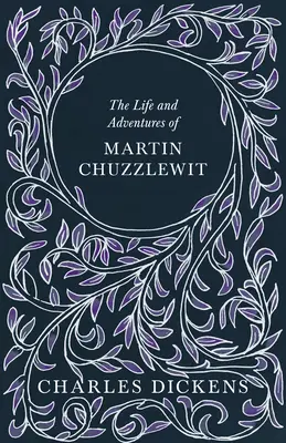 Das Leben und die Abenteuer des Martin Chuzzlewit - Mit Würdigungen und Kritiken von G. K. Chesterton - The Life and Adventures of Martin Chuzzlewit - With Appreciations and Criticisms By G. K. Chesterton