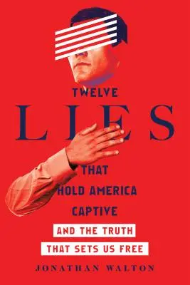 Zwölf Lügen, die Amerika gefangen halten: Und die Wahrheit, die uns frei macht - Twelve Lies That Hold America Captive: And the Truth That Sets Us Free