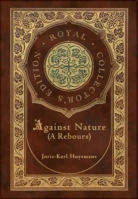 Gegen die Natur (Ein Rebours) (Königliche Sammlerausgabe) (Laminierter Hardcover-Einband mit Schutzumschlag) - Against Nature (A rebours) (Royal Collector's Edition) (Case Laminate Hardcover with Jacket)