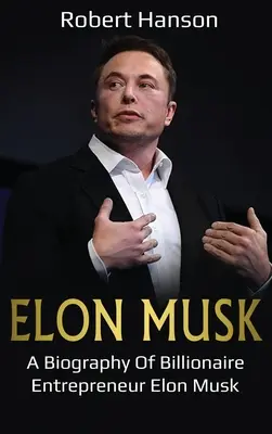 Elon Musk: Eine Biographie des Milliardärs und Unternehmers Elon Musk - Elon Musk: A Biography of Billionaire Entrepreneur Elon Musk