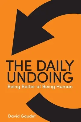 Das tägliche Verderben: Besser sein im Menschsein - The Daily Undoing: Being Better at Being Human