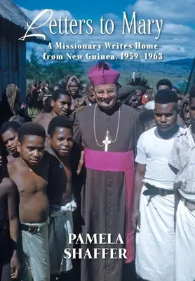Briefe an Maria: Ein Missionar schreibt aus Neuguinea nach Hause, 1959-1963 - Letters to Mary: A Missionary Writes Home from New Guinea, 1959-1963