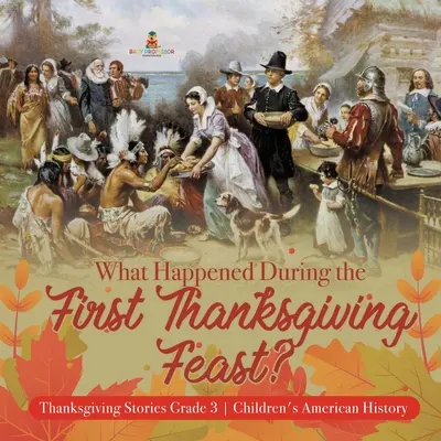 Was geschah während des ersten Thanksgiving-Festes? - Thanksgiving-Geschichten Klasse 3 - Amerikanische Geschichte für Kinder - What Happened During the First Thanksgiving Feast? - Thanksgiving Stories Grade 3 - Children's American History