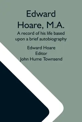 Edward Hoare, M.A.: Ein Bericht über sein Leben auf der Grundlage einer kurzen Autobiographie - Edward Hoare, M.A.: A Record Of His Life Based Upon A Brief Autobiography