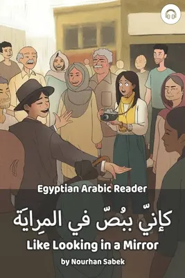 Wie der Blick in einen Spiegel: Ägyptisch-arabisches Lesebuch - Like Looking in a Mirror: Egyptian Arabic Reader