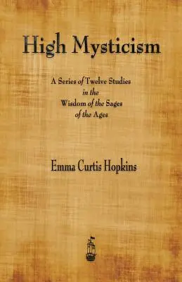 Hohe Mystik: Eine Serie von zwölf Studien über die Weisheit der Weisen der Zeitalter - High Mysticism: A Series of Twelve Studies in the Wisdom of the Sages of the Ages