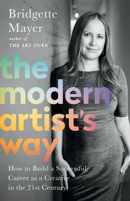 Der Weg des modernen Künstlers: Wie man im 21. Jahrhundert eine erfolgreiche Karriere als Kreativer aufbaut - The Modern Artist's Way: How to Build a Successful Career as a Creative in the 21st Century