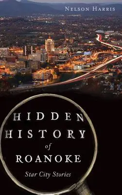 Verborgene Geschichte von Roanoke: Star City Stories - Hidden History of Roanoke: Star City Stories