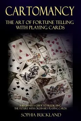 Kartomantie - Die Kunst des Wahrsagens mit Spielkarten: Ein Leitfaden für Anfänger zur Vorhersage der Zukunft mit gewöhnlichen Spielkarten - Cartomancy - The Art of Fortune Telling with Playing Cards: A Beginner's Guide to Predicting the Future with Ordinary Playing Cards