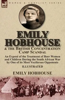 Emily Hobhouse and the British Concentration Camp Scandal: an Exposure of the Treatment of Boer Women and Children During the South African War by One o - Emily Hobhouse and the British Concentration Camp Scandal: an Expos of the Treatment of Boer Women and Children During the South African War by One o