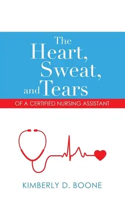 Herz, Schweiß und Tränen einer examinierten Krankenpflegehelferin - The Heart, Sweat, and Tears of a Certified Nursing Assistant