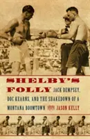 Shelby's Folly: Jack Dempsey, Doc Kearns und die Erpressung einer Boomtown in Montana - Shelby's Folly: Jack Dempsey, Doc Kearns, and the Shakedown of a Montana Boomtown