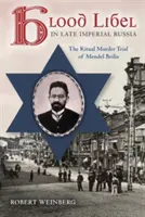 Blutverleumdung im spätkaiserlichen Russland: Der Ritualmordprozess gegen Mendel Beilis - Blood Libel in Late Imperial Russia: The Ritual Murder Trial of Mendel Beilis