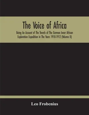 The Voice Of Africa: Ein Bericht über die Reisen der deutschen innerafrikanischen Erkundungsexpedition in den Jahren 1910-1912 - The Voice Of Africa: Being An Account Of The Travels Of The German Inner African Exploration Expedition In The Years 1910-1912