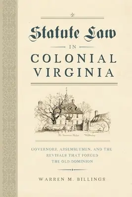 Statutenrecht im kolonialen Virginia: Gouverneure, Abgeordnete und die Revisionen, die das alte Dominion schmiedeten - Statute Law in Colonial Virginia: Governors, Assemblymen, and the Revisals That Forged the Old Dominion