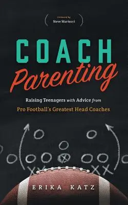 Coach Parenting: Erziehung von Teenagern mit den Ratschlägen der größten Head Coaches des Profifußballs - Coach Parenting: Raising Teenagers with Advice from Pro Football's Greatest Head Coaches