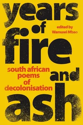 JAHRE DES FEUERS UND DER ASCHE - Südafrikanische Gedichte der Entkolonialisierung - YEARS OF FIRE AND ASH - South African Poems of Decolonisation