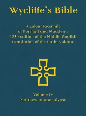 Wycliffe's Bible - Ein Farbfaksimile von Forshall und Madden's 1850er Ausgabe der mittelenglischen Übersetzung der lateinischen Vulgata: Band IV - Matthe - Wycliffe's Bible - A colour facsimile of Forshall and Madden's 1850 edition of the Middle English translation of the Latin Vulgate: Volume IV - Matthe