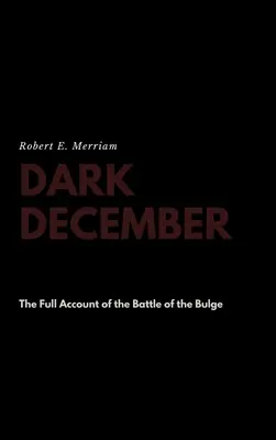Dunkler Dezember: Der vollständige Bericht über die Ardennenschlacht - Dark December: The Full Account of the Battle of the Bulge