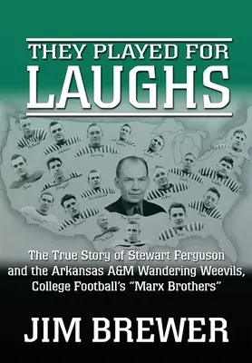 Sie spielten, um zu lachen: Die wahre Geschichte von Stewart Ferguson und den Arkansas A&M Wandering Weevils, den Marx Brothers des College Football