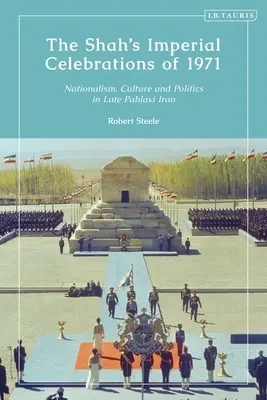 Die kaiserlichen Feiern des Schahs von 1971: Nationalismus, Kultur und Politik im späten Pahlavi Iran - The Shah's Imperial Celebrations of 1971: Nationalism, Culture and Politics in Late Pahlavi Iran