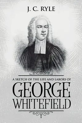 Eine Skizze des Lebens und Wirkens von George Whitefield: Mit Anmerkungen - A Sketch of the Life and Labors of George Whitefield: Annotated