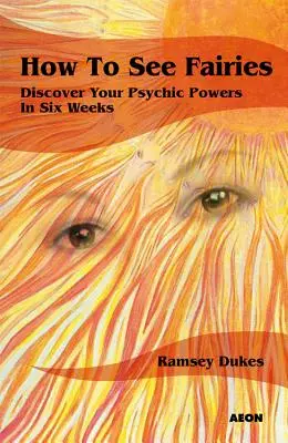 Wie man Feen sieht: Entdecken Sie Ihre übersinnlichen Kräfte in sechs Wochen - How to See Fairies: Discover Your Psychic Powers in Six Weeks