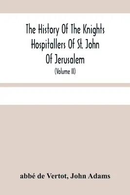 Die Geschichte der Ritter von St. Johannes von Jerusalem: Styled Afterwards, The Knights Of Rhodes, And At Present, The Knights Of Malta (Volu - The History Of The Knights Hospitallers Of St. John Of Jerusalem: Styled Afterwards, The Knights Of Rhodes, And At Present, The Knights Of Malta (Volu