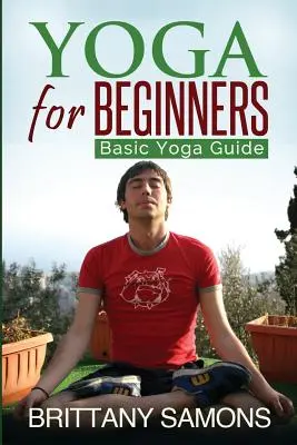 Yoga für Anfänger: Grundlegende Yoga-Anleitung - Yoga for Beginners: Basic Yoga Guide